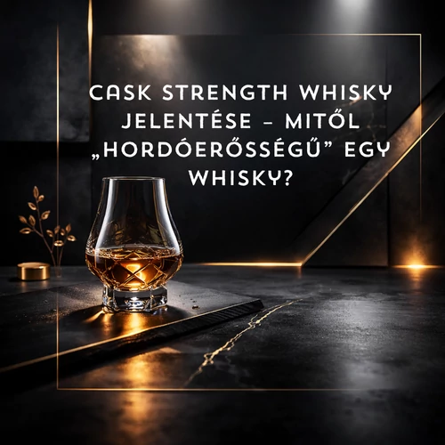 Mi az a cask strength whisky – mitől „hordóerősségű” egy whisky?