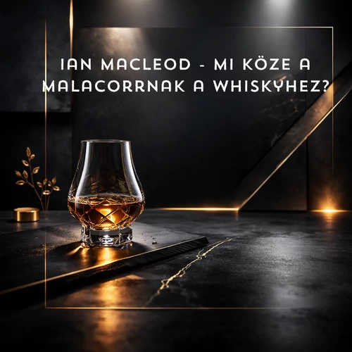Ian Macleod - Mi köze a malacorrnak a whiskyhez?