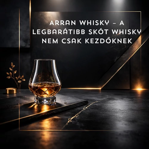 Arran whisky – A legbarátibb skót whisky nem csak kezdőknek