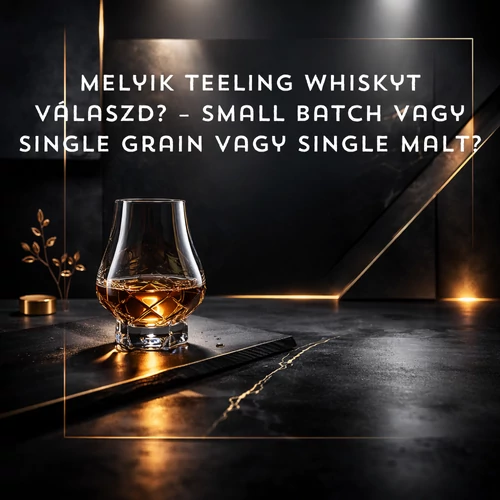 Melyik Teeling whiskyt válaszd? – Small batch vagy Single grain vagy Single Malt?