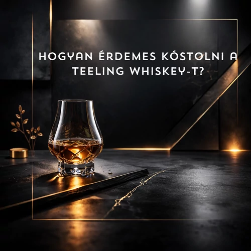 Hogyan érdemes kóstolni a Teeling whiskey-t?